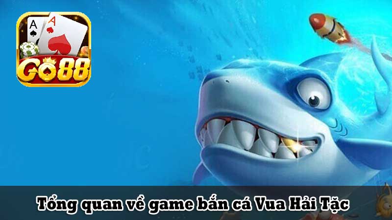 Tổng quan về game bắn cá Vua Hải Tặc